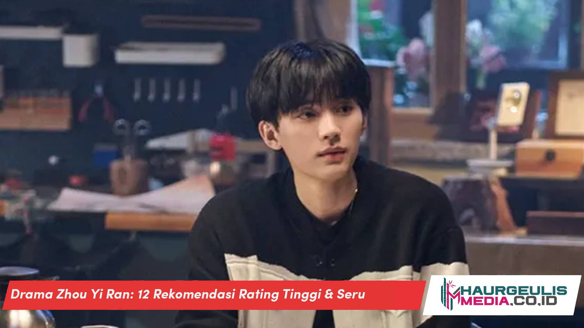 Drama Zhou Yi Ran: 12 Rekomendasi Rating Tinggi & Seru