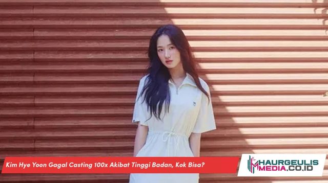 Kim Hye Yoon Gagal Casting 100x Akibat Tinggi Badan, Kok Bisa?
